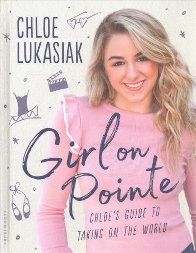 Girl on pointe : Chloe's guide to taking on the world / by Chloe Lukasiak with Nancy Ohlin.