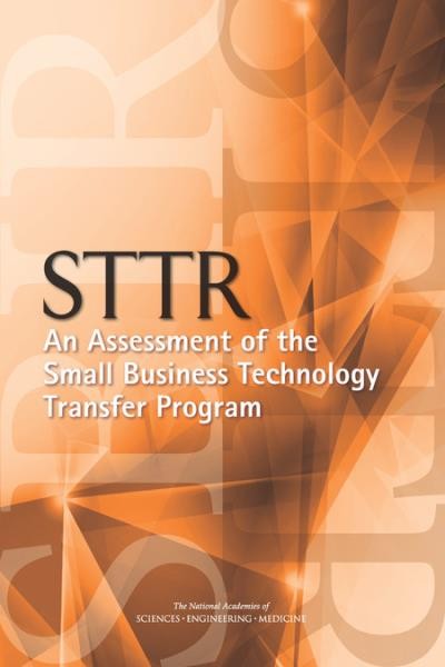 STTR : an assessment of the small business technology transfer program / Committee on Capitalizing on Science, Technology, and Innovation: An Assessment of the Small Business Innovation Research Program--Phase II, Board on Science, Technology, and Economic Policy, Policy and Global Affairs.