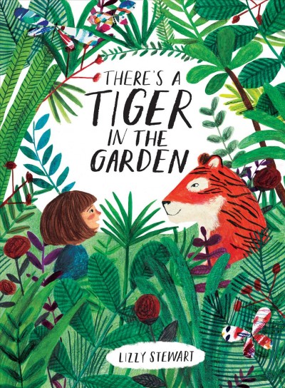 There's a tiger in the garden / Lizzy Stewart.