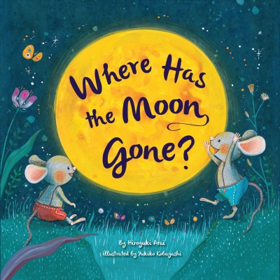 Where has the moon gone? / by Hiroyuki Arai ; illustrated by Yukiko Kobayashi.