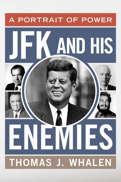 JFK and His Enemies : a Portrait of Power / Thomas J. Whalen.