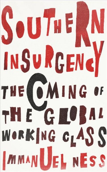 Southern insurgency : the coming of the global working class / Immanuel Ness.