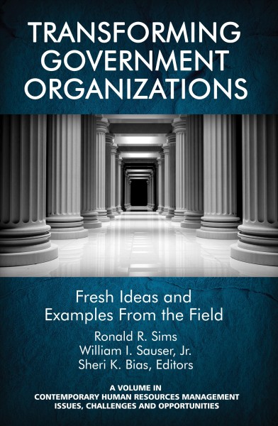 Transforming government organizations : fresh ideas and examples from the field / edited by Ronald R. Sims, College of William and Mary ; William I. Sauser, Jr., Harbert College of Business, Auburn University ; Sheri Bias, Saint Leo University.