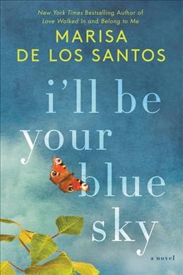 I'll be your blue sky : a novel / Marisa de los Santos.