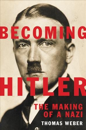 Becoming Hitler : the making of a Nazi / Thomas Weber.