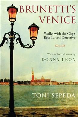 Brunetti's Venice : walks with the city's best-loved detective / Toni Sepeda ; with an introduction by Donna Leon.