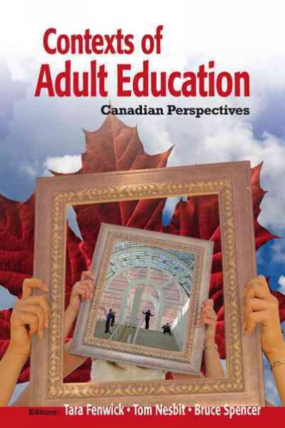 Contexts of adult education : Canadian perspectives / edited by Tara J. Fenwick, Tom Nesbit, Bruce Spencer.