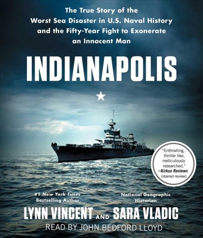 Indianapolis : the true story of the worst sea disaster in U.S. naval history and the fifty-year fight to exonerate an innocent man / Lynn Vincent and Sara Vladic.