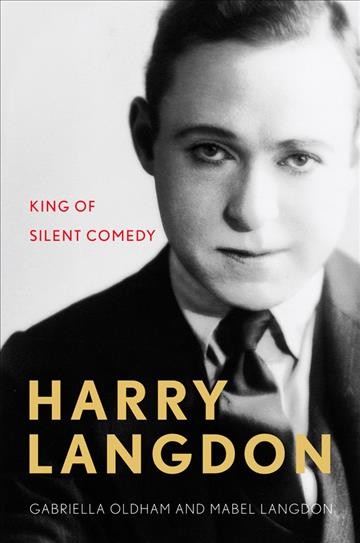 Harry Langdon : king of silent comedy / Gabriella Oldham and Mabel Langdon.