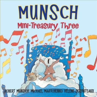 Munsch mini-treasury three / by Robert Munsch ; art by Michael Martchenko.