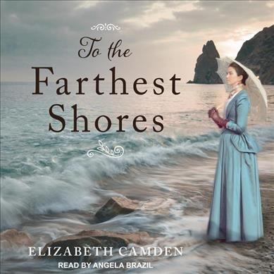 To the Farthest Shores / Elizabeth Camden.