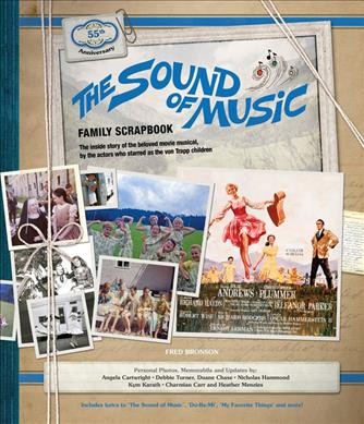 The sound of music family scrapbook : the inside story of the beloved movie musical, revealed by the actors who starred as the von Trapp children / Angela Cartwright, Debbie Turner, Nicholas Hammond, Kym Karath, Duane Chase, Charmain Carr, Heather Menzies ; [edited by] Fred Bronson.