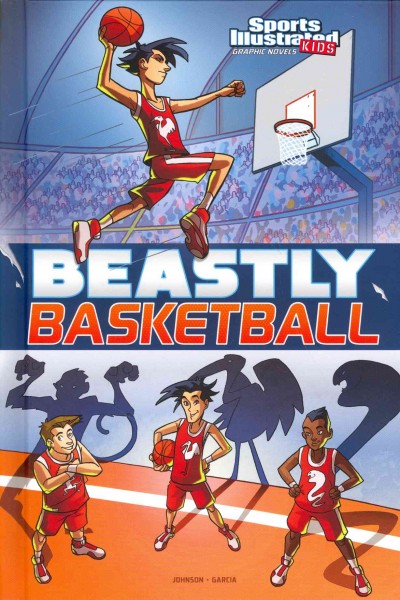 Beastly basketball / written by Lauren Johnson ; cover and interior illustrations by Eduardo Garcia ; cover colors by Overdrive Studio at Space Goat Productions ; interior colors by Komikaki Studio featuring SAW33 at Space Goat Productions ; lettering by Jaymes Reed.