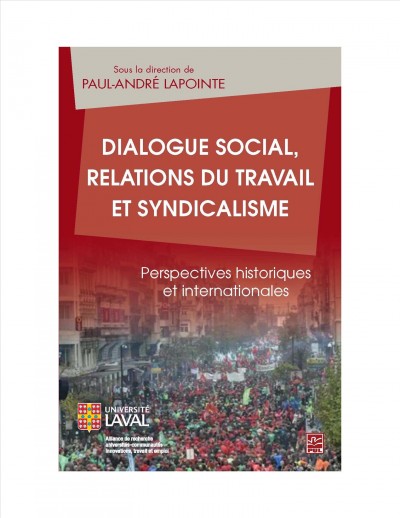 Dialogue social, relations du travail et syndicalisme : perspectives historiques et internationales / sous la direction de Paul-André Lapointe.