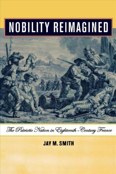 Nobility reimagined : the patriotic nation in eighteenth-century France / Jay M. Smith.