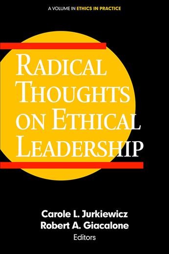 Radical thoughts on ethical leadership / edited by Carole L. Jurkiewicz, University of Massachusetts, Boston, Robert A. Giacalone, John Carroll University.