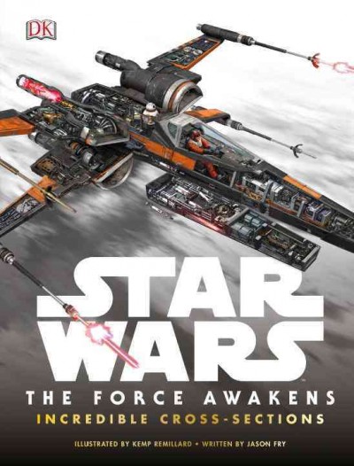 Star Wars, the force awakens incredible cross-sections / written by Jason Fry ; illustrated by Kemp Remillard.