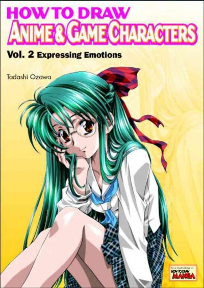 How to draw anime & game characters : vol. 2 expressing emotions / Tadashi Ozawa.