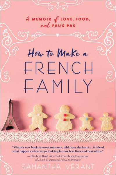 How to make a French family : a memoir of love, food, and faux pas / Samantha Verant.