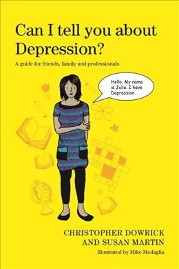 Can I tell you about depression? : a guide for friends, family and professionals / Christopher Dowrick and Susan Martin ; illustrated by Mike Medaglia.
