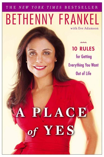 Place of yes, A  10 rules for getting everything you want out of life by Bethenny Frankel, with Eve Adamson. Hardcover Book{HCB}