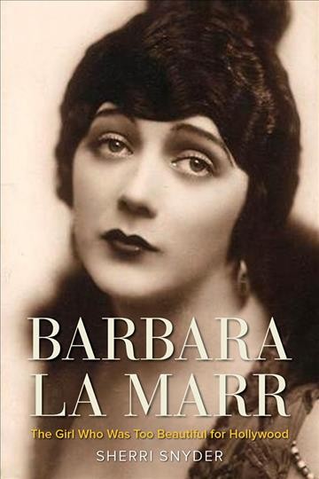 Barbara La Marr : the girl who was too beautiful for Hollywood / Sherri Snyder.