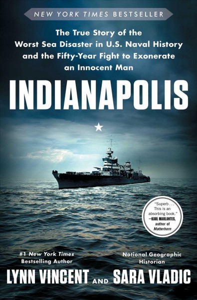 Indianapolis : the true story of the worst sea disaster in U.S. naval history and the fifty-year fight to exonerate an innocent man / Lynn Vincent and Sara Vladic.