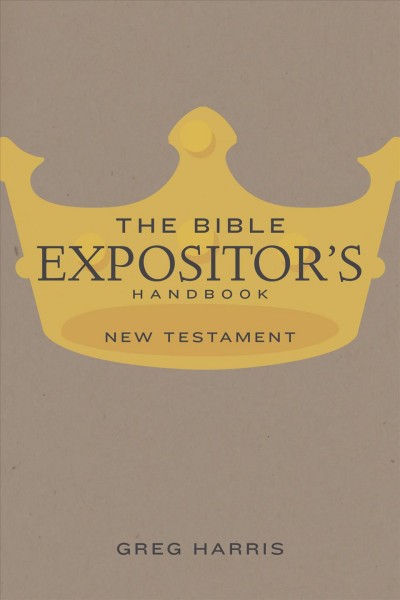 The Bible expositor's handbook. New Testament / Greg Harris.