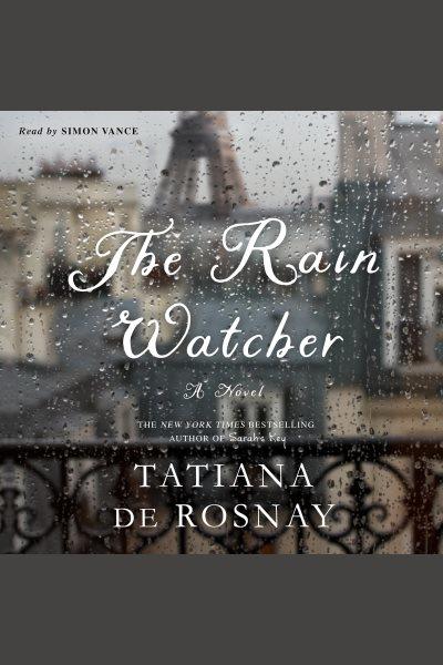 The rain watcher [electronic resource] : A Novel. Tatiana de Rosnay.