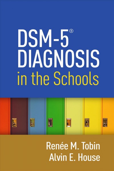 DSM-5 diagnosis in the schools / Renée M. Tobin, Alvin E. House.