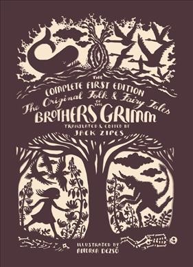 The Original Folk and Fairy Tales of the Brothers Grimm : the complete first edition / Jacob Grimm, Wilhelm Grimm ; translated by Jack Zipes ; illustrated by Andrea Dezs.