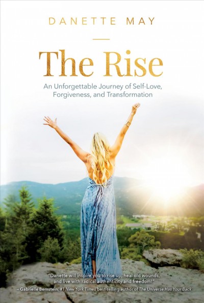 The rise : an unforgettable journey of self-love, forgiveness, and transformation / Danette May.