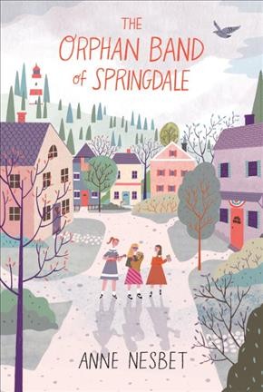 The orphan band of Springdale / Anne Nesbet.