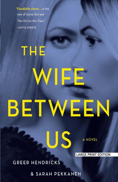 The wife between us : a novel / Greer Hendricks & Sarah Pekkanen.