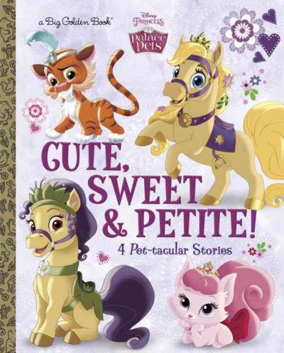 Cute, sweet & petite! : 4 pet-tacular stories / by Amy Sky Koster ; illustrated by the Disney Storybook Art Team.