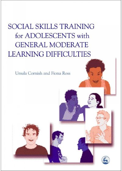 Social skills training for adolescents with general moderate learning difficulties / Ursula Cornish and Fiona Ross.
