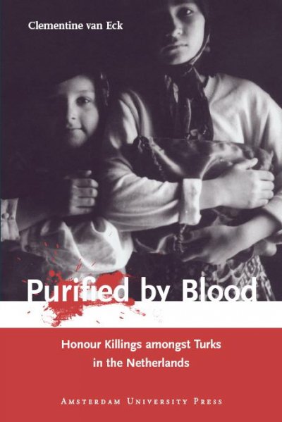 Purified by blood : honour killings amongst Turks in the Netherlands / Clementine van Eck.