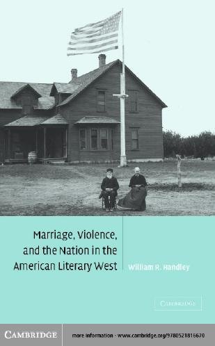 Marriage, violence, and the nation in the American literary West / William R. Handley.