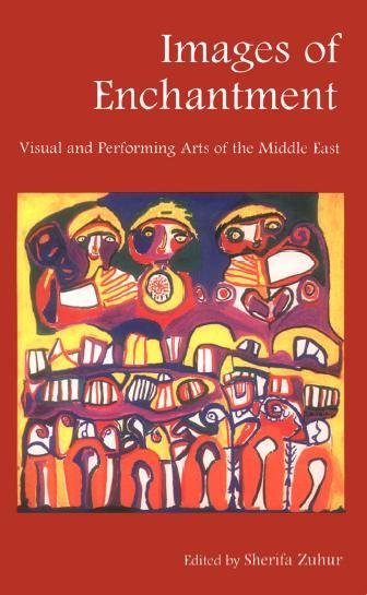 Images of enchantment : visual and performing arts of the Middle East / edited by Sherifa Zuhur.