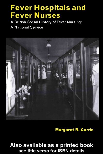 Fever hospitals and fever nurses : a British social history of fever nursing : a national service / Margaret R. Currie.