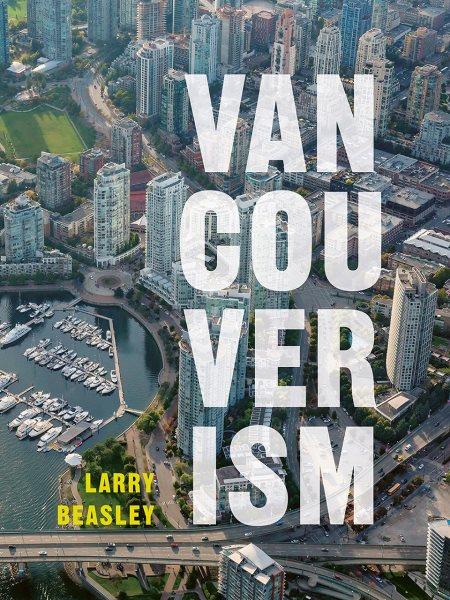 Vancouverism / Larry Beasley with a prologue by Frances Bul.