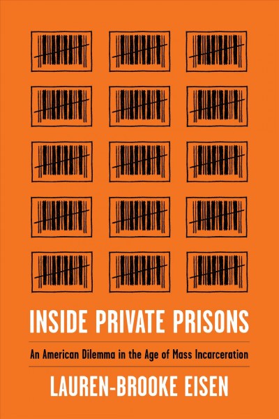 Inside private prisons : an American dilemma in the age of mass incarceration / Lauren-Brooke Eisen.