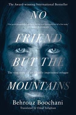 No friend but the mountains : writing from Manus Prison / Behrouz Boochani ; translated by Omid Tofighian ; [foreword by Richard Flanagan]. 