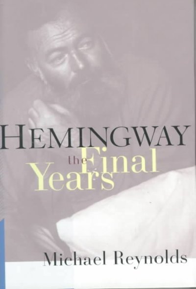 Hemingway : the final years / Michael Reynolds.