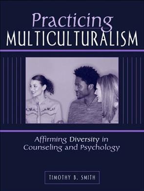 Practicing multiculturalism : affirming diversity in counseling and psychology / edited by Timothy B. Smith.
