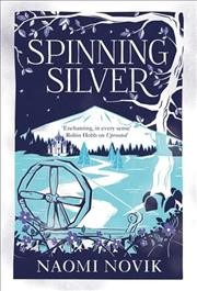 Spinning silver / Naomi Novik.