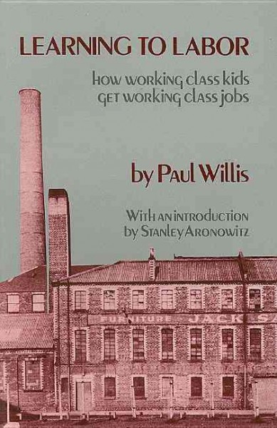 Learning to labor : how working class kids get working class jobs / by Paul Willis. --