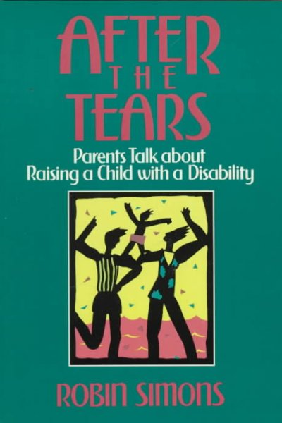 After the tears : parents talk about raising a child with a disability / Robin Simons. --