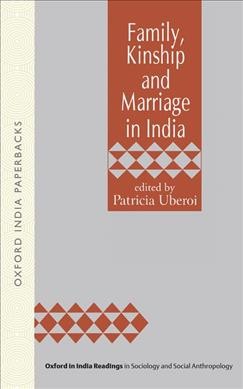 Family, kinship and marriage in India / edited by Patricia Uberoi. --