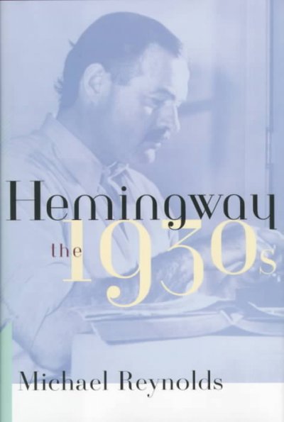 Hemingway : the 1930s / Michael Reynolds.